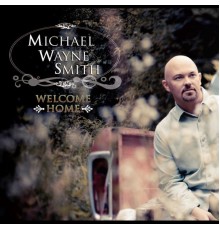 Michael Wayne Smith - Welcome Home