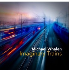 Michael Whalen - Imaginary Trains