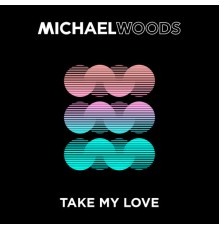 Michael Woods - Take My Love