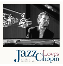 Michal Sobkowiak - Jazz Loves Chopin