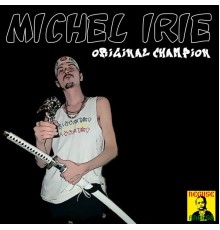 Michel Irie - Original Champion