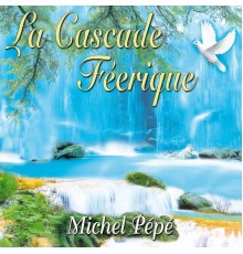 Michel Pépé - La cascade féerique