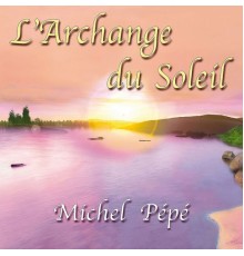 Michel Pépé - L'archange du soleil