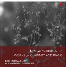 Michele Naglieri - Alessandro Deljavan - Brahms & Schumann : Works for Clarinet and Piano