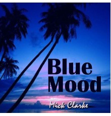 Mick Clarke - Blue Mood