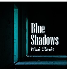 Mick Clarke - Blue Shadows