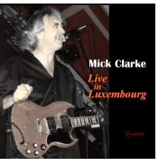 Mick Clarke - Live in Luxembourg