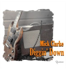 Mick Clarke - Diggin' Down