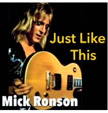 Mick Ronson - Just Like This