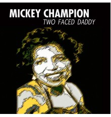 Mickey Champion - Two Faced Daddy