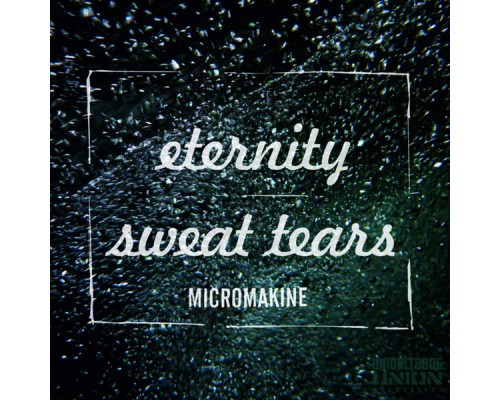 Micromakine - Eternity / Sweat & Tears