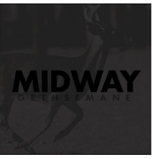 Midway - Gethsemane