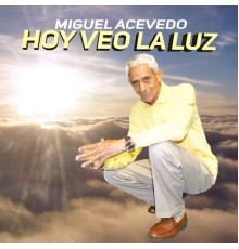 Miguel Acevedo - Hoy Veo La Luz