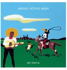 Miguel Aceves Mejia - Mi Tierra