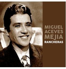 Miguel Aceves Mejia - Rancheras