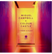 Miguel Campbell & Colour Castle - I Know a Place (Remixes)