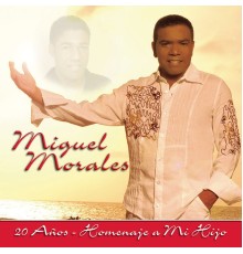 Miguel Morales - Miguel Morales 20 Años - Homenaje a Mi Hijo (Album Version)