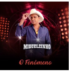 Miguelzinho - O Fenômeno (Ao Vivo)