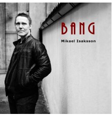 Mikael Isaksson - Bang