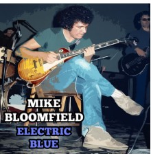 Mike Bloomfield - Electric Blue Live