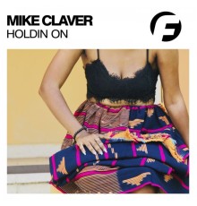 Mike Claver - Holdin On