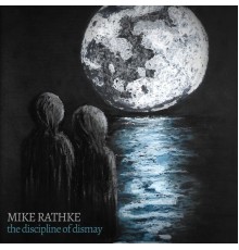 Mike Rathke - The Discipline of Dismay