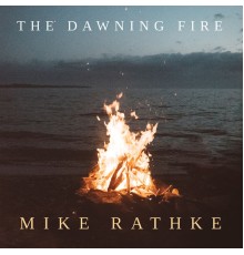 Mike Rathke - The Dawning Fire