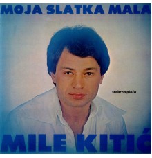 Mile Kitic - Moja Slatka Mala