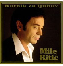 Mile Kitic - Ratnik Za Ljubav