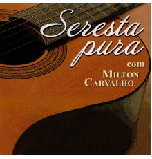 Milton Carvalho - Seresta Pura