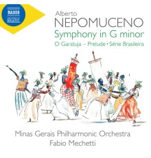 Minas Gerais Philharmonic Orchestra - Fabio Mechetti - Nepomuceno : Symphony in G Minor, O Garatuja Prelude, Série brasileira