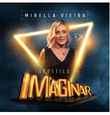 Mirella Vieira & Acústico Imaginar - Acústico Imaginar: Mirella Vieira (Acústico)