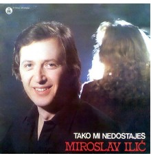 Miroslav Ilic - Tako mi nedostaješ