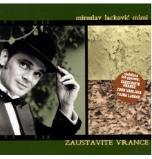 Miroslav Lackovic-Mimi - Miroslav Lackovic Mimi-Zaustavite vrance