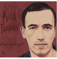 Misha Tsiganov - Always Going West