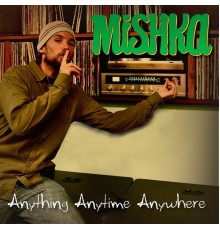 Mishka - Anything Anytime Anywhere