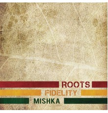 Mishka - Roots Fidelity