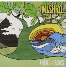 Mishka - Above the Bones