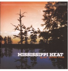 Mississippi Heat - Glad You're Mine