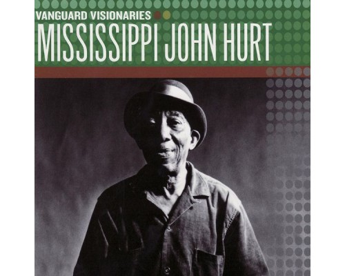 Mississippi John Hurt - Vanguard Visionaries