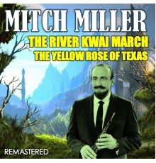 Mitch Miller - The River Kwai March & The Yellow Rose of Texas  (Remastered)
