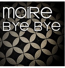 Moiré - Bye Bye