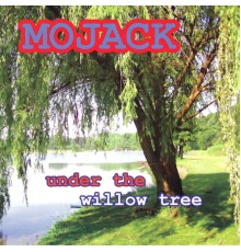 Mojack - Under the Willow Tree