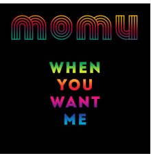 Momu - When You Want Me