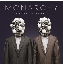 Monarchy - Maybe I'm Crazy