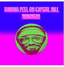 MonoNeon - Banana Peel on Capitol Hill