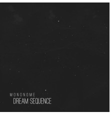 Mononome - Dream Sequence