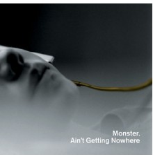 Monster - Ain't Getting Nowhere