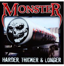 Monster - Harder, Thicker and Longer