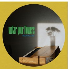 Moon Mullins - Water Your Flowers